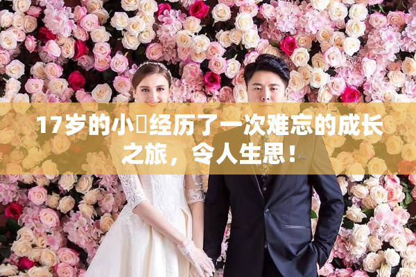 17岁的小泬经历了一次难忘的成长之旅，令人生思！