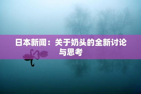 日本新闻：关于奶头的全新讨论与思考