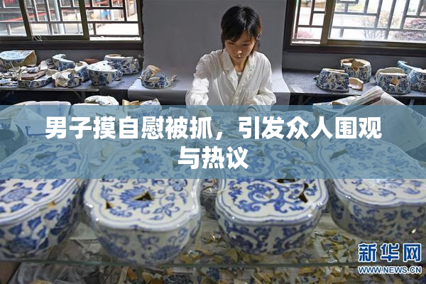 男子摸自慰被抓，引发众人围观与热议