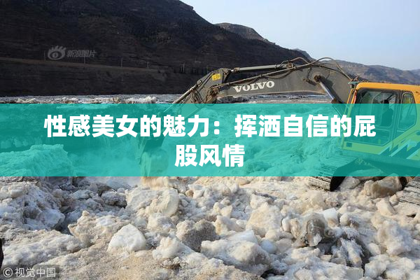 性感美女的魅力：挥洒自信的屁股风情