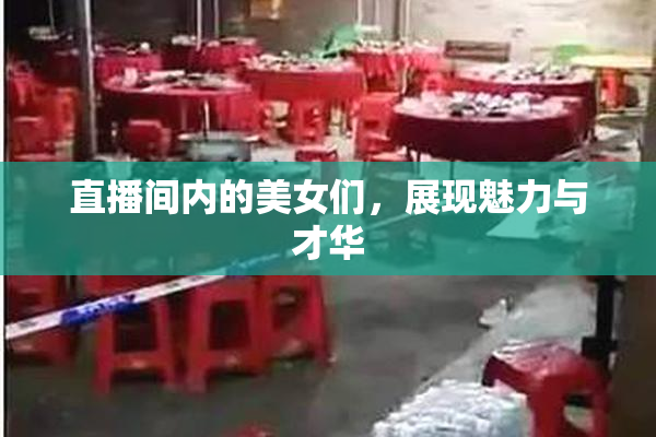 直播间内的美女们，展现魅力与才华