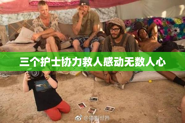三个护士协力救人感动无数人心