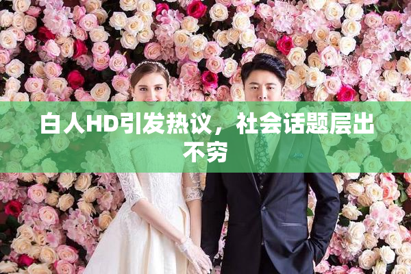 白人HD引发热议，社会话题层出不穷