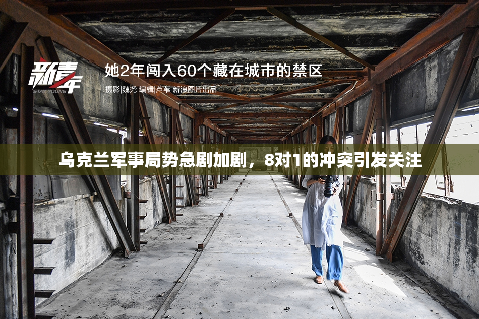 乌克兰军事局势急剧加剧，8对1的冲突引发关注