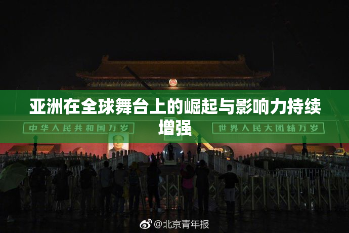 亚洲在全球舞台上的崛起与影响力持续增强