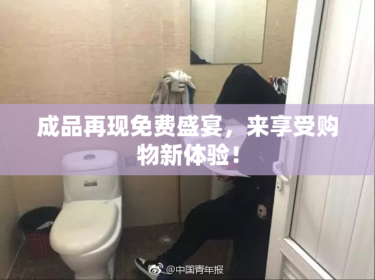 成品再现免费盛宴，来享受购物新体验！