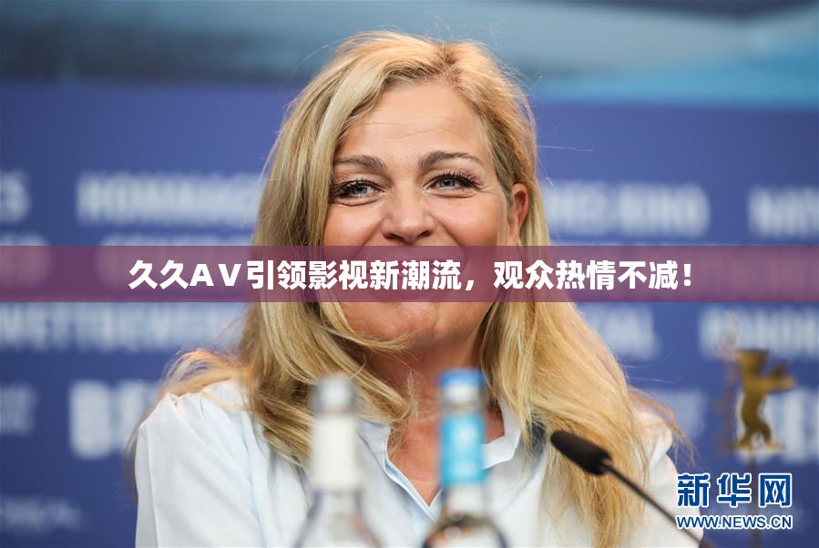 久久AⅤ引领影视新潮流，观众热情不减！