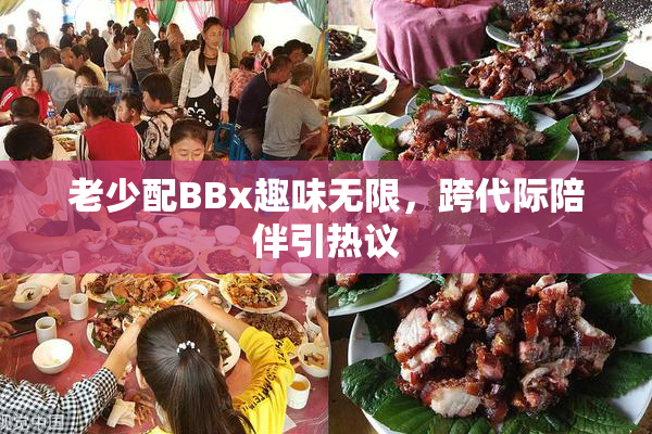 老少配BBx趣味无限，跨代际陪伴引热议