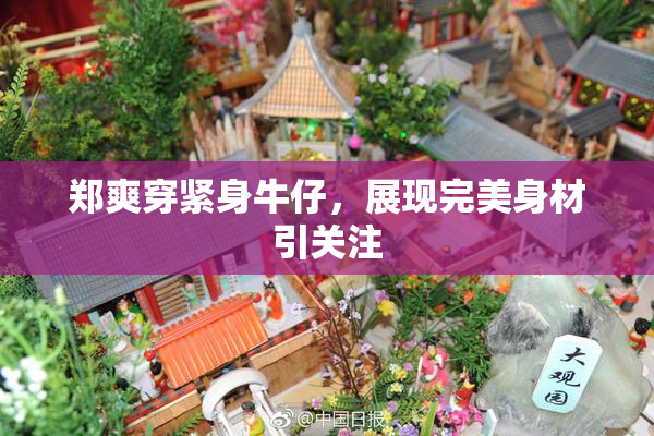 郑爽穿紧身牛仔，展现完美身材引关注