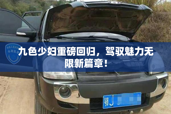 九色少妇重磅回归，驾驭魅力无限新篇章！