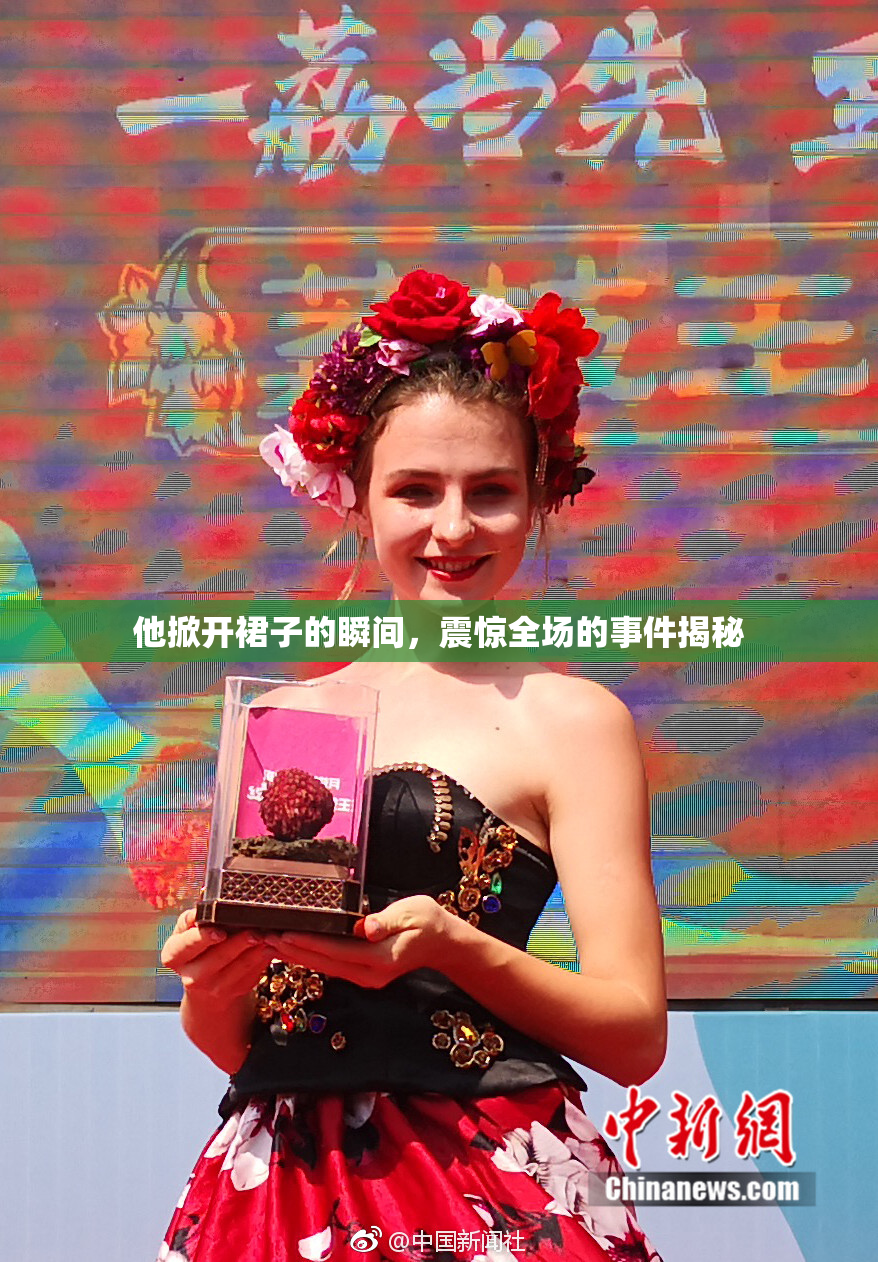 他掀开裙子的瞬间，震惊全场的事件揭秘