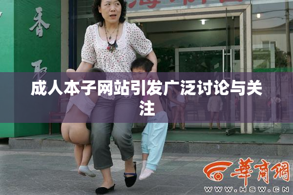成人本子网站引发广泛讨论与关注