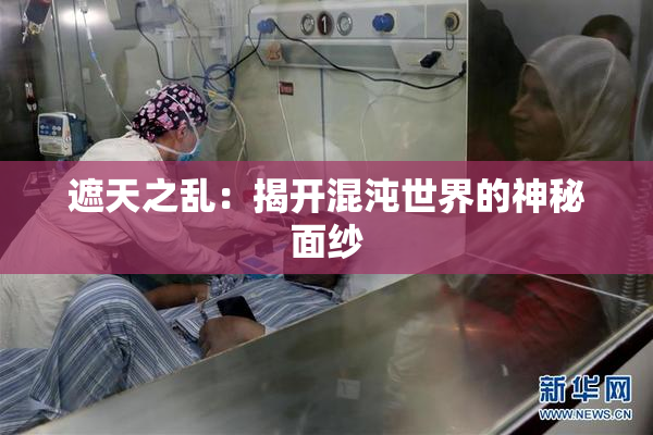 遮天之乱：揭开混沌世界的神秘面纱