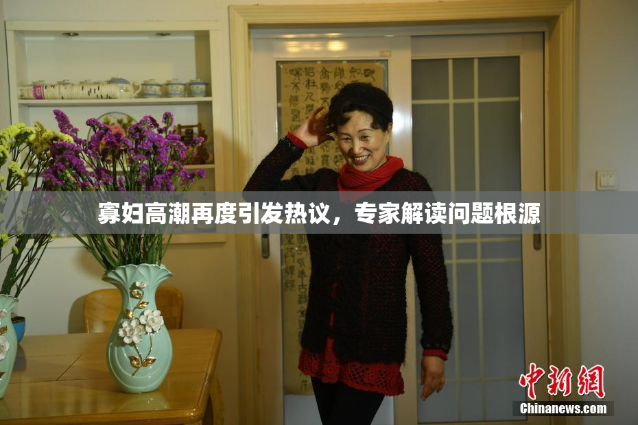 寡妇高潮再度引发热议，专家解读问题根源
