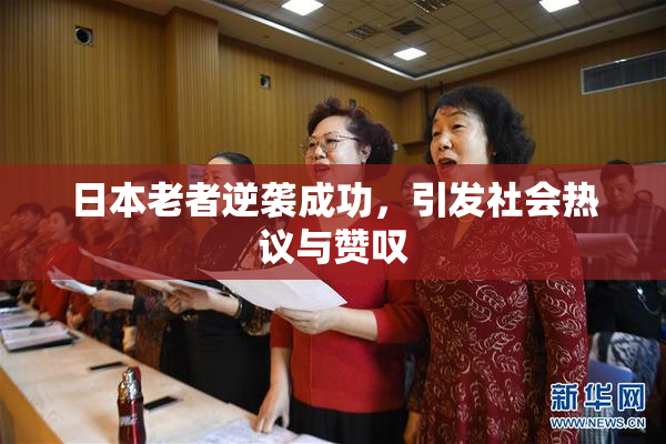 日本老者逆袭成功，引发社会热议与赞叹