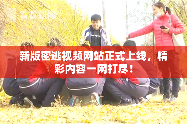 新版密逃视频网站正式上线，精彩内容一网打尽！