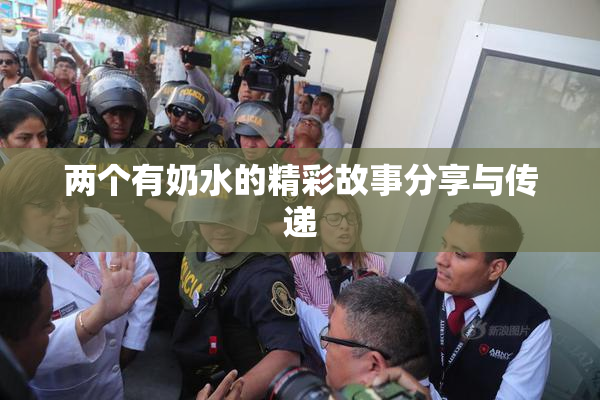 两个有奶水的精彩故事分享与传递