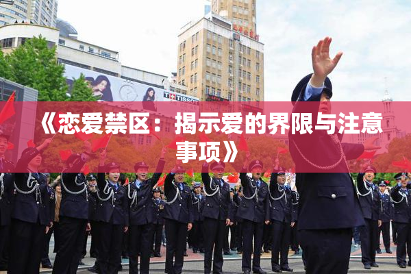《恋爱禁区：揭示爱的界限与注意事项》