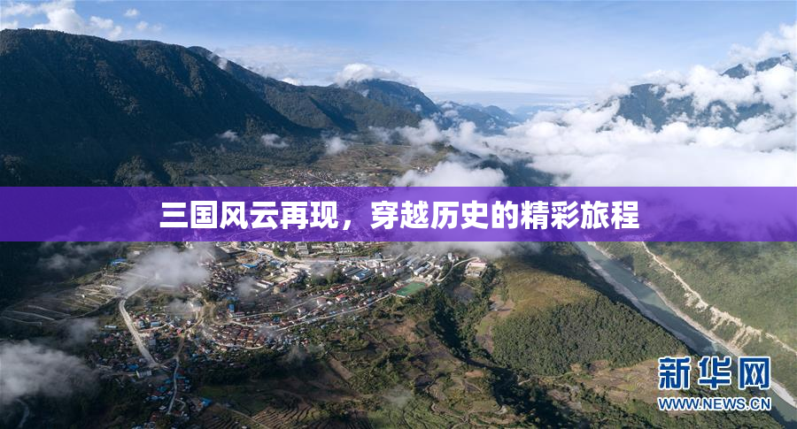 三国风云再现，穿越历史的精彩旅程