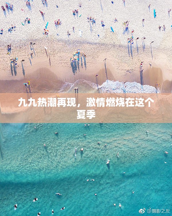 九九热潮再现，激情燃烧在这个夏季