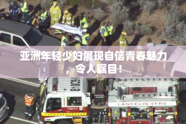 亚洲年轻少妇展现自信青春魅力，令人瞩目！