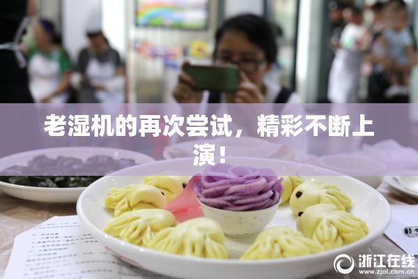 老湿机的再次尝试，精彩不断上演！