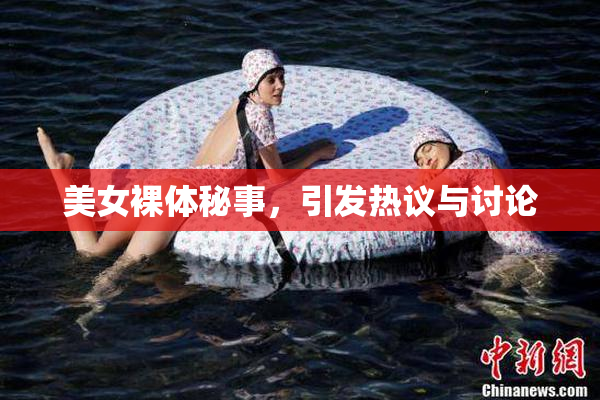 美女裸体秘事，引发热议与讨论