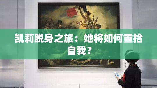 凯莉脱身之旅：她将如何重拾自我？