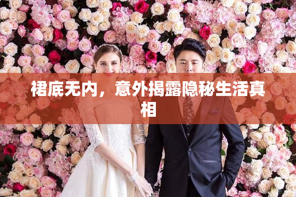 裙底无内，意外揭露隐秘生活真相