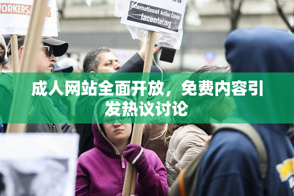 成人网站全面开放，免费内容引发热议讨论