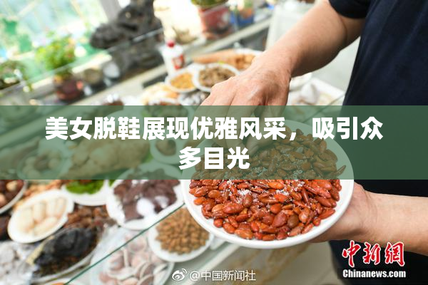 美女脱鞋展现优雅风采，吸引众多目光