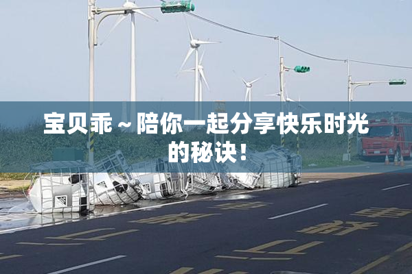 宝贝乖～陪你一起分享快乐时光的秘诀！