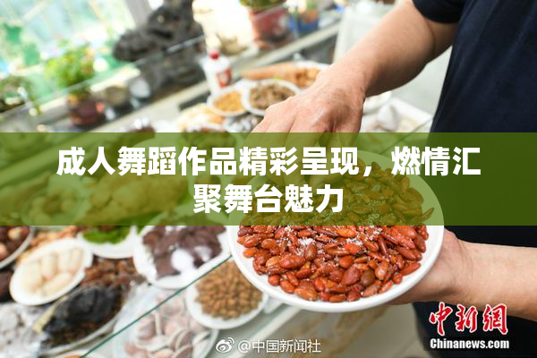 成人舞蹈作品精彩呈现，燃情汇聚舞台魅力