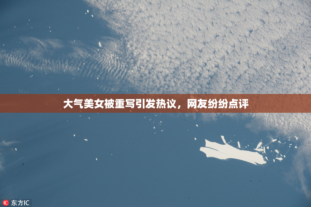 大气美女被重写引发热议，网友纷纷点评