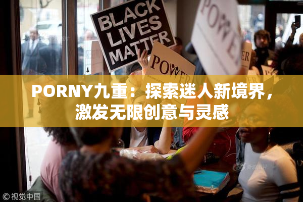 PORNY九重：探索迷人新境界，激发无限创意与灵感