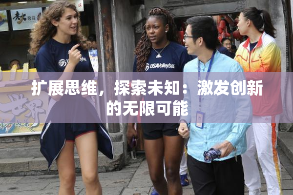 扩展思维，探索未知：激发创新的无限可能