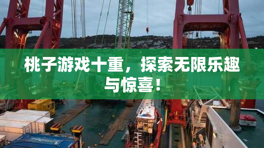 桃子游戏十重，探索无限乐趣与惊喜！