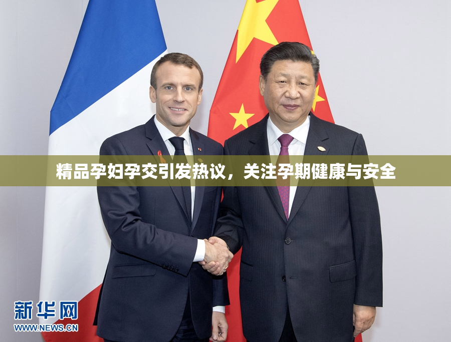 精品孕妇孕交引发热议，关注孕期健康与安全