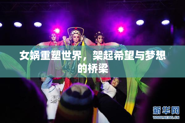 女娲重塑世界，架起希望与梦想的桥梁