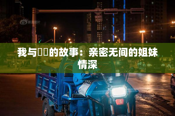 我与妺妺的故事：亲密无间的姐妹情深