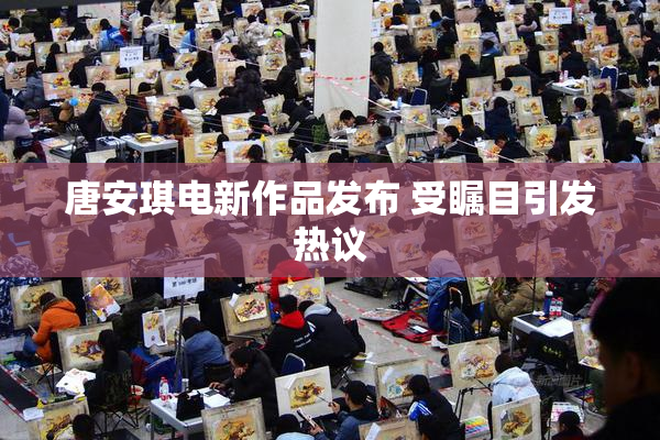 唐安琪电新作品发布 受瞩目引发热议