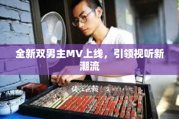 全新双男主MV上线，引领视听新潮流