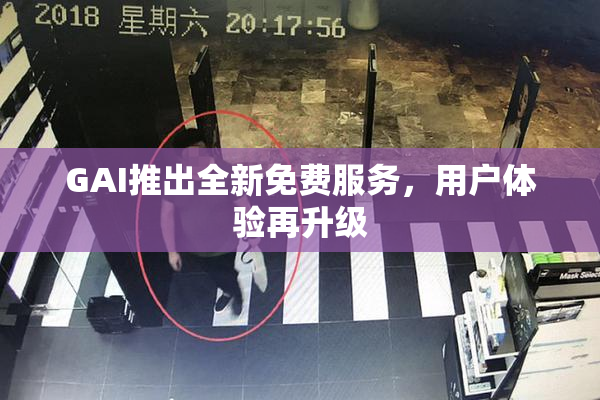 GAI推出全新免费服务，用户体验再升级