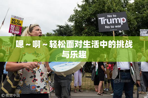 嗯～啊～轻松面对生活中的挑战与乐趣