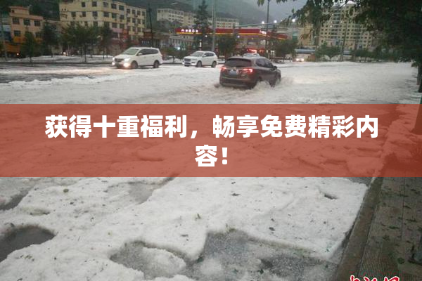 获得十重福利，畅享免费精彩内容！