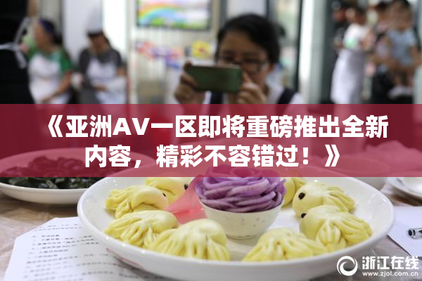 《亚洲AV一区即将重磅推出全新内容，精彩不容错过！》