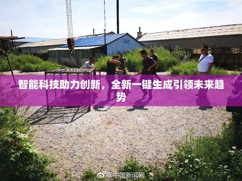 智能科技助力创新，全新一键生成引领未来趋势