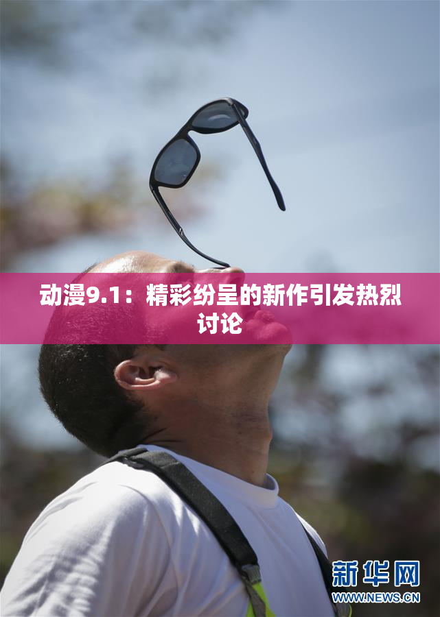 动漫9.1：精彩纷呈的新作引发热烈讨论