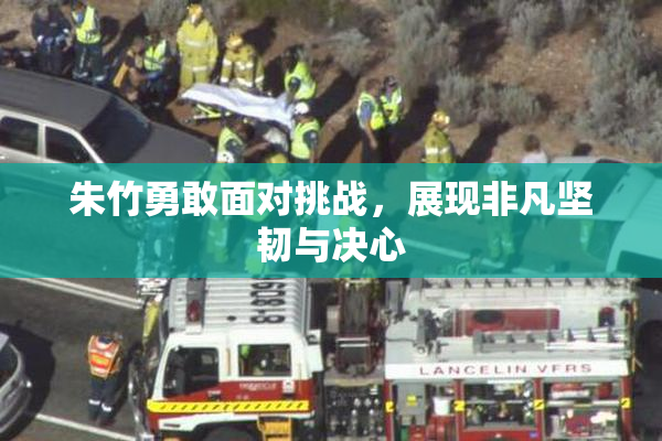 朱竹勇敢面对挑战，展现非凡坚韧与决心