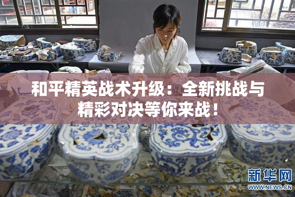 和平精英战术升级：全新挑战与精彩对决等你来战！